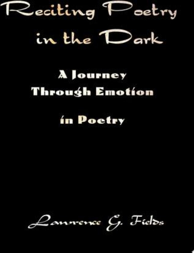 Reciting Poetry in the Dark: A Journey Through Emotion in Poetry av Lawrence Fields (Paperback)