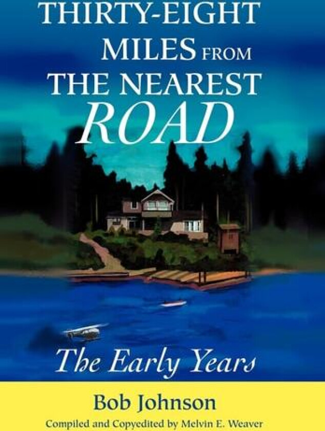 Thirty-Eight Miles from the Nearest Road: The Early Years av Bob Johnson (Hardcover)