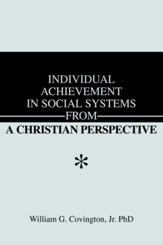 Individual Achievement in Social Systems From a Christian Perspective av William G Covington (Paperback)