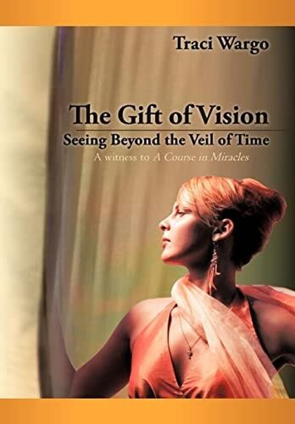 The Gift of Vision: Seeing Beyond the Veil of Time av Traci Wargo (Hardcover)