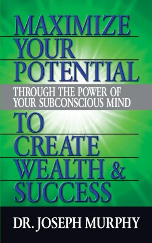 Maximize Your Potential Through the Power of Your Subconscious Mind to Create Wealth and Success av Joseph Murphy