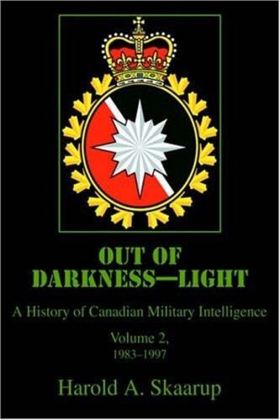 Out of Darkness--Light, A History of Canadian Military Intelligence, Vol 2, 1983-1997 av Harold Skaarup (Paperback)