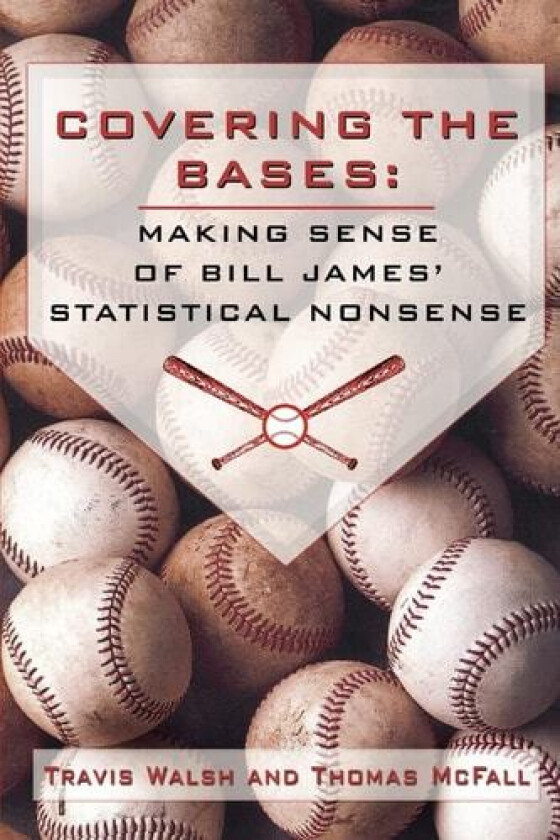 Covering the Bases: Making Sense of Bill Jamesý Statistical Nonsense av Travis Walsh, Thomas McFall (Paperback)