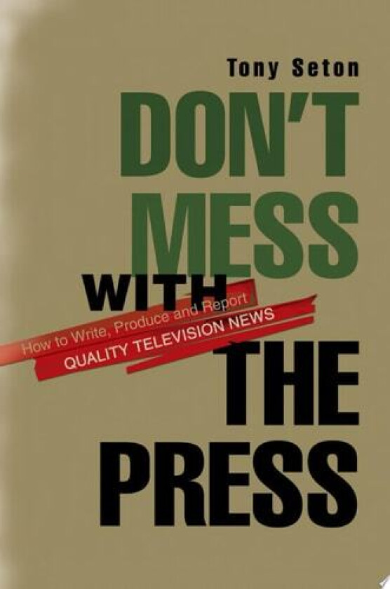 Don't Mess with the Press: How to Write, Produce and Report Quality Television News av Tony Seton (Paperback)