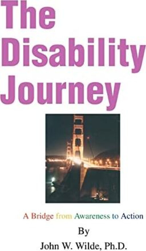 The Disability Journey: A Bridge from Awareness to Action av John W. Wilde Ph.D. (Paperback)