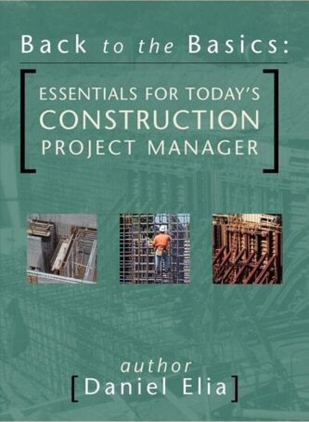 Back to the Basics: Essentials for Today's Construction Project Manager av Dan Elia (Paperback)