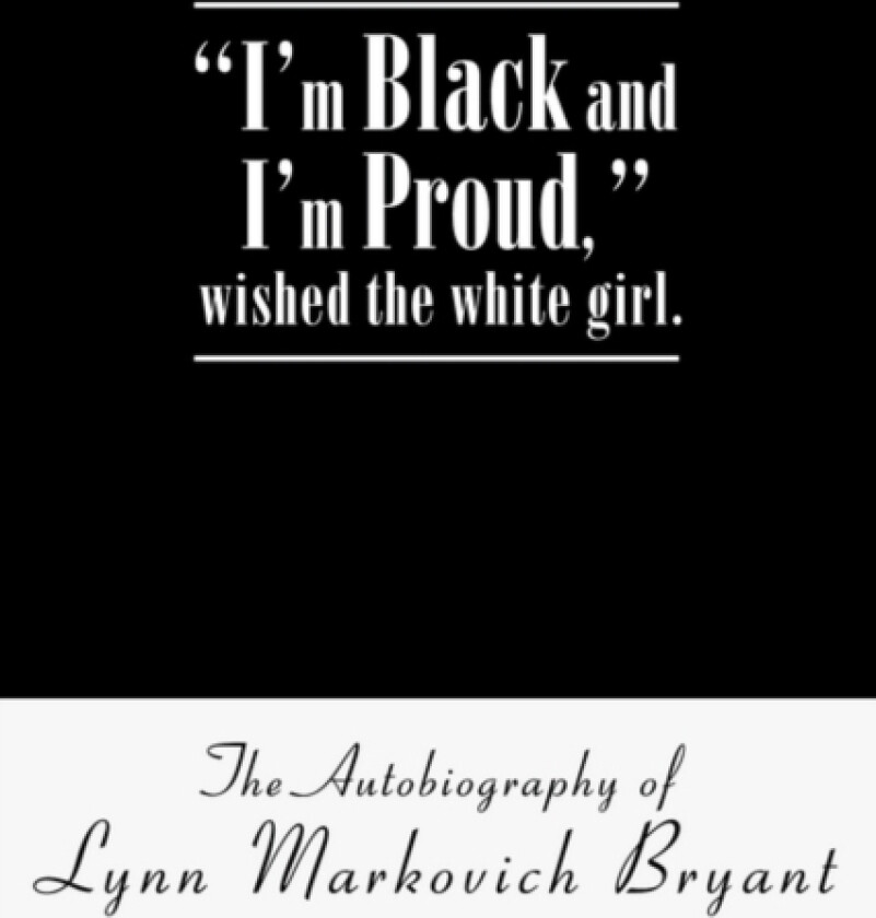 "I'm Black and I'm Proud," wished the white girl. av Lynn Markovich Bryant (Paperback)