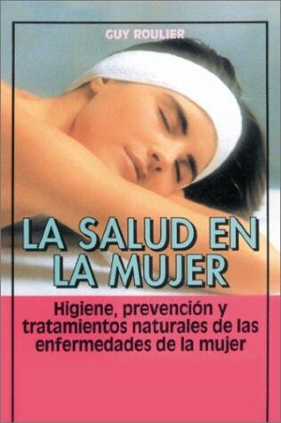 La salud en la mujer: Higiene, prevención y tratamientos naturales de las enfermedades de la mujer (Coleccion Cuerpo Sano) av Guy Roulier (Paperback)