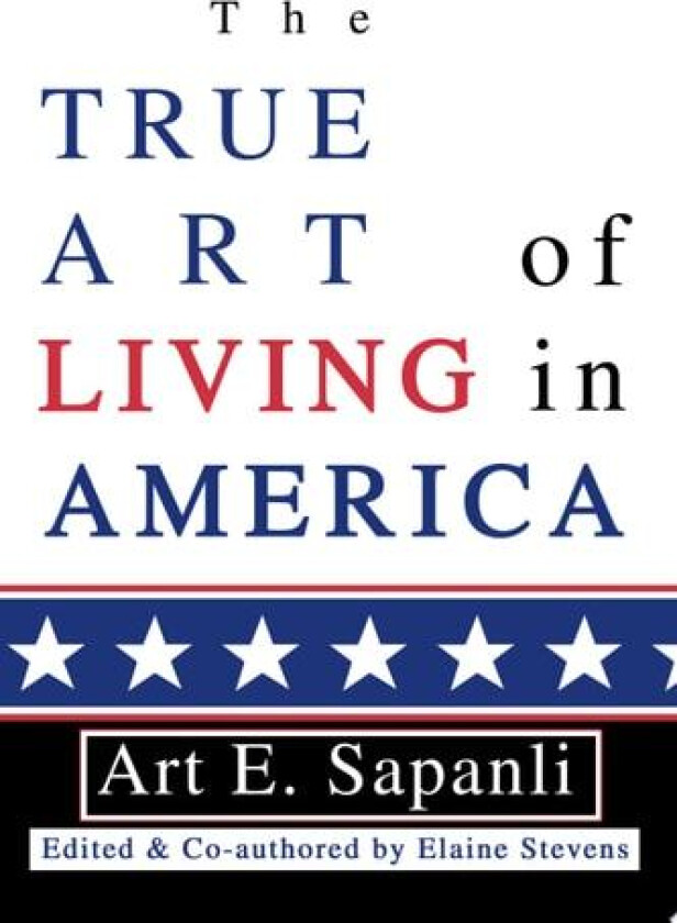 The True Art of Living in America av Art E Sapanli (Paperback)