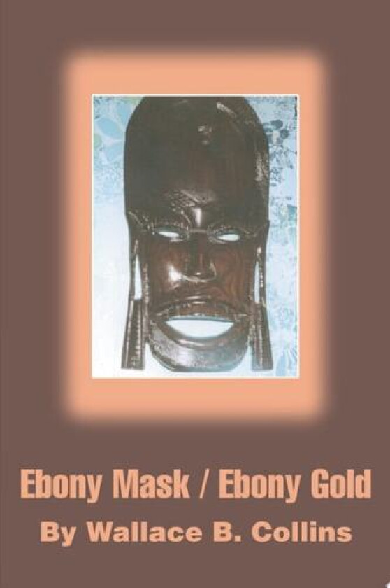 Ebony Mask / Ebony Gold av Wallace B Collins (Paperback)