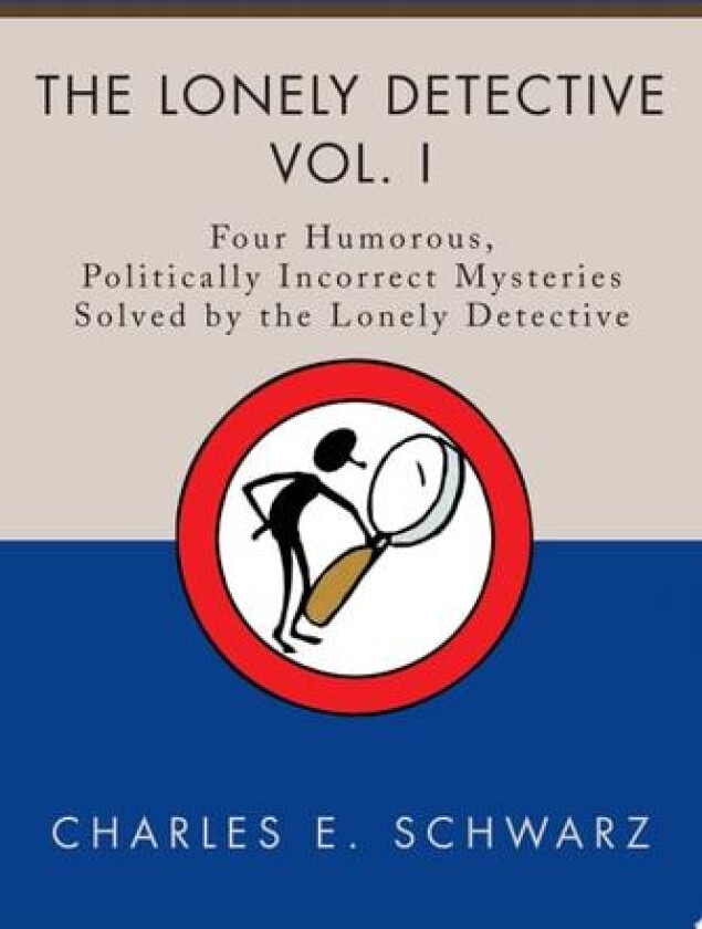 THE LONELY DETECTIVE, VOL. I: Four Humorous, Politically Incorrect Mysteries Solved by the Lonely Detective av Charles Schwarz (Paperback)