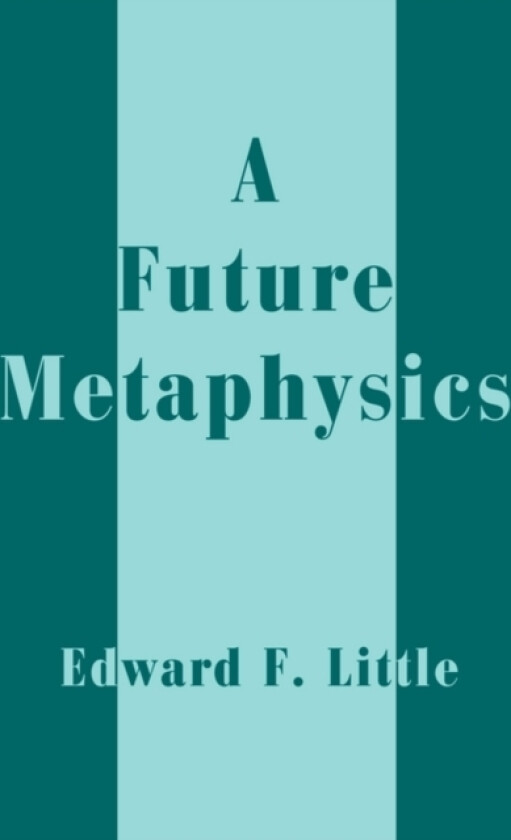 A Future Metaphysics av Edward F Little (Paperback)