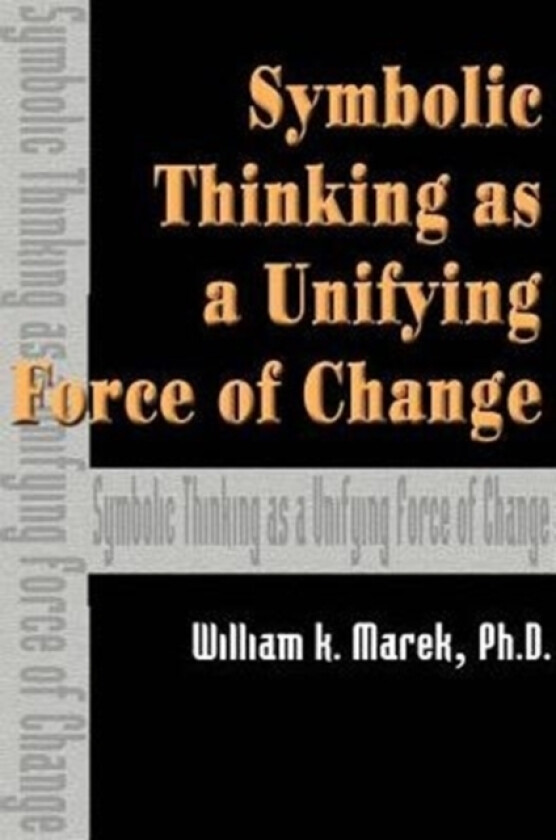 Symbolic Thinking as a Unifying Force of Change av William K Ph.D. Marek (Paperback)