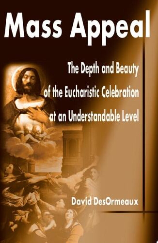 Mass Appeal: The Depth and Beauty of the Eucharistic Celebration at an Understandable Level av David DesOrmeaux (Paperback)