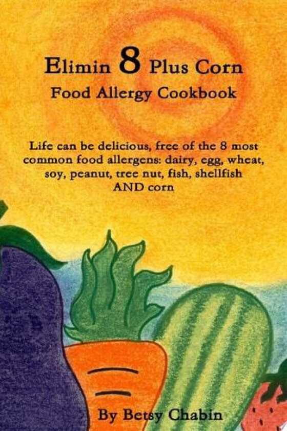 Elimin 8 Plus Corn Food Allergy Cookbook Life Can be Delicious, Free of the 8 Most Common Food Allergens av Betsy Chabin (Paperback)