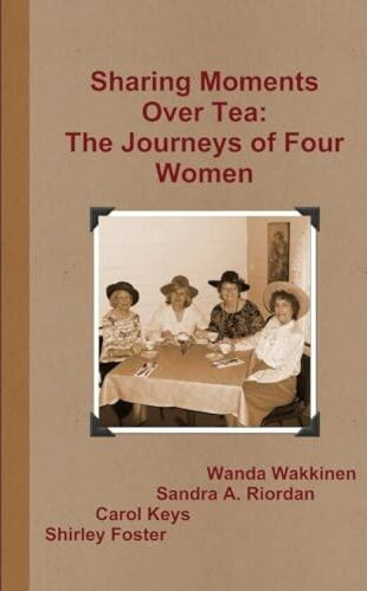 Sharing Moments Over Tea: The Journeys of Four Women av Wanda Wakkinen, Sandra A. Riordan, Carol Keys (Paperback)