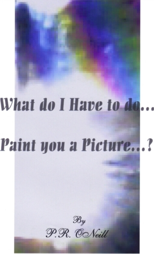 What Do I Have To Do...Paint You A Picture? av PR ONeill (Paperback)