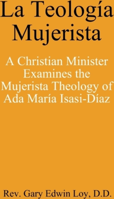 La Teologia Mujerista: A Christian Minister Examines the Mujerista Theology of Ada Maria Isasi-Diaz av Gary Loy D.D. (Paperback)