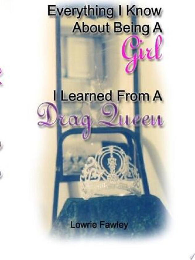 Everything I Know About Being a Girl I Learned from a Drag Queen av Lowrie Fawley (Paperback)