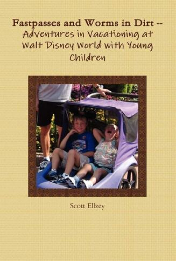 Fastpasses and Worms in Dirt -- Adventures in Vacationing at Walt Disney World with Young Children av Scott Ellzey (Paperback)
