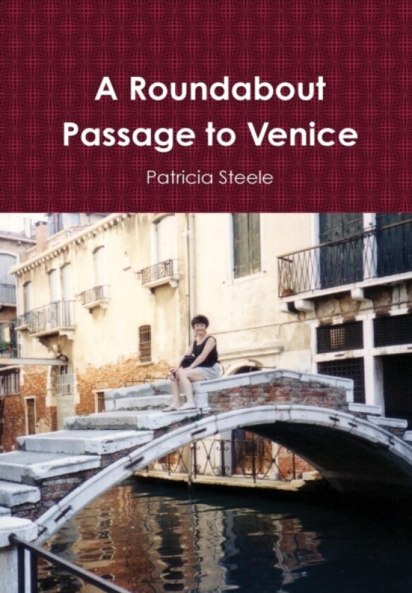 A Roundabout Passage to Venice av Patricia Steele (Hardcover)