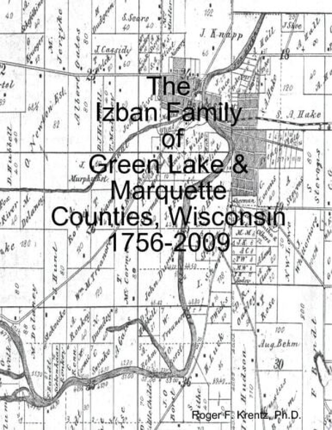 The Izban Family of Green Lake & Marquette Counties, Wisconsin 1756-2009 av Roger F PH D Krentz (Paperback)