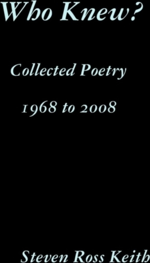 Who Knew? Collected Poetry 1968 to 2008 av Steven Ross Keith (Hardcover)