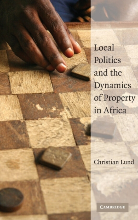 Local Politics and the Dynamics of Property in Africa av Christian Lund (Hardcover)