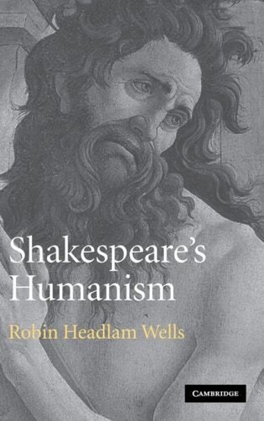 Shakespeare's Humanism av Robin Headlam Wells (Hardcover)
