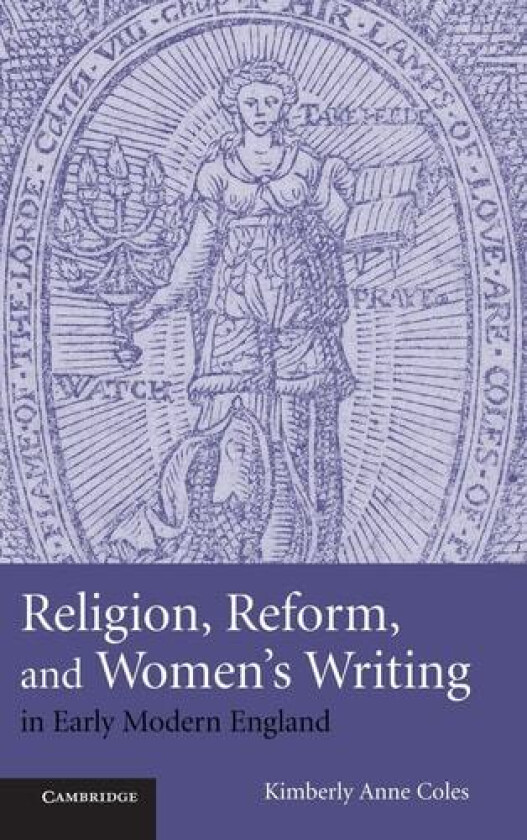 Religion, Reform, and Women's Writing in Early Modern England av Kimberly Anne Coles (Hardcover)