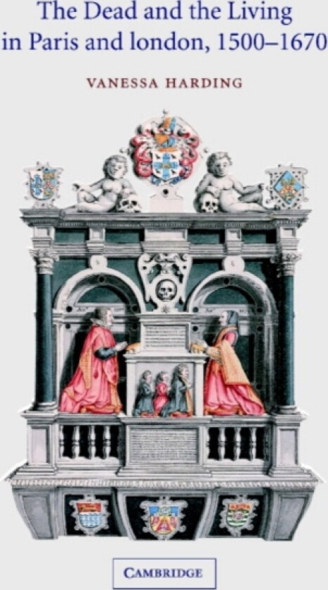 The Dead and the Living in Paris and London, 1500–1670 av Vanessa Harding (Hardcover)