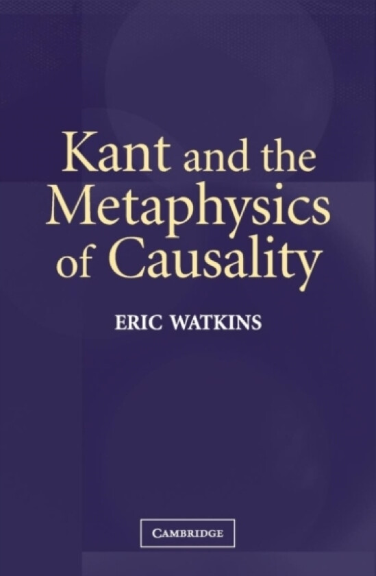 Kant and the Metaphysics of Causality av Eric Watkins (Hardcover)