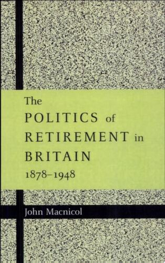 The Politics of Retirement in Britain, 1878–1948 av John Macnicol (Paperback)
