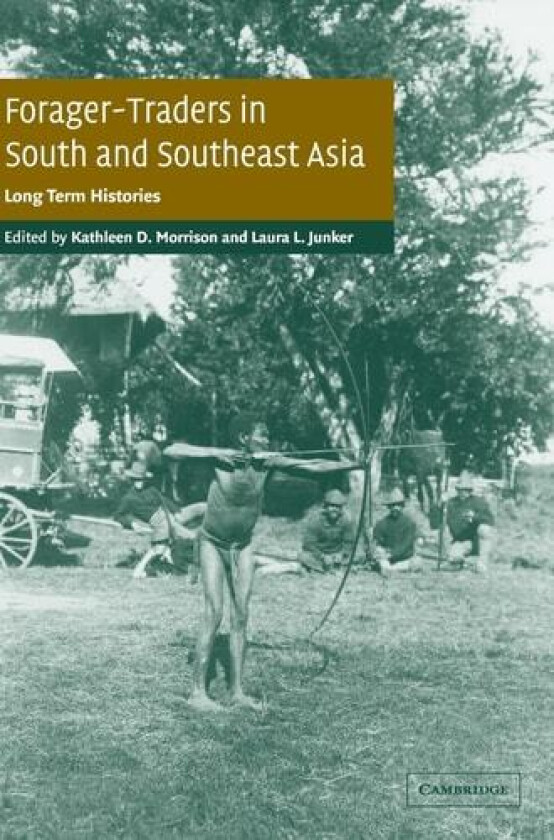 Forager-Traders in South and Southeast Asia: Long-Term Histories av Kathleen D. Morrison, Laura L. Junker (Hardcover)