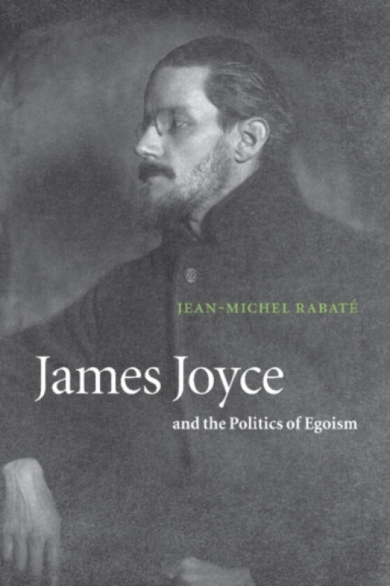 James Joyce and the Politics of Egoism av Jean-Michel Rabate (Hardcover)