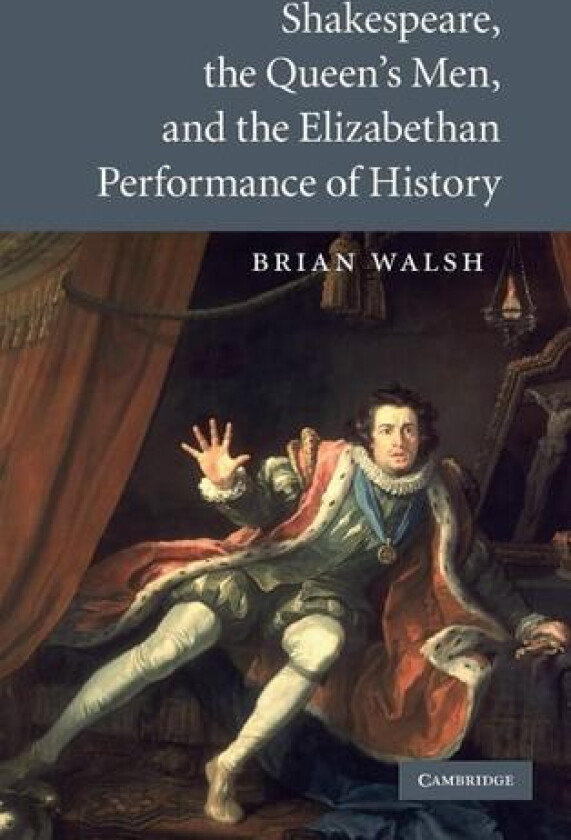 Shakespeare, the Queen's Men, and the Elizabethan Performance of History av Brian Walsh (Hardcover)