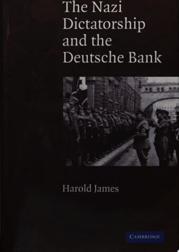 The Nazi Dictatorship and the Deutsche Bank av Harold James (Hardcover)