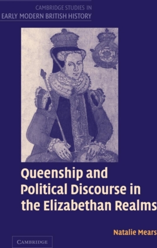 Queenship and Political Discourse in the Elizabethan Realms av Natalie Mears (Hardcover)