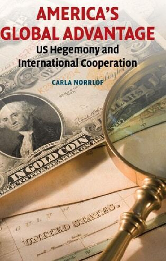 America's Global Advantage: US Hegemony and International Cooperation av Carla Norrlof (Hardcover)