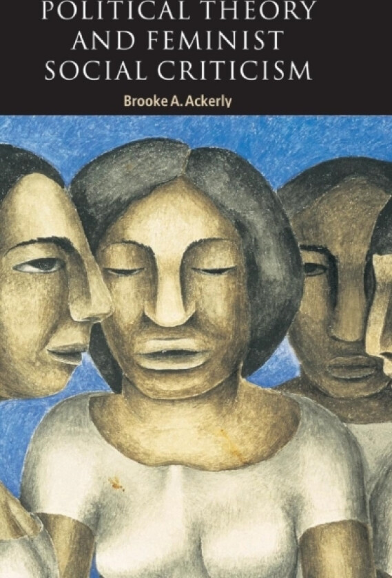 Political Theory and Feminist Social Criticism av Brooke A. Ackerly (Hardcover)