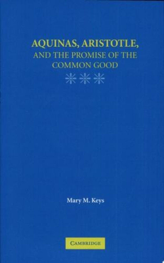 Aquinas, Aristotle, and the Promise of the Common Good av Mary M. Keys (Hardcover)