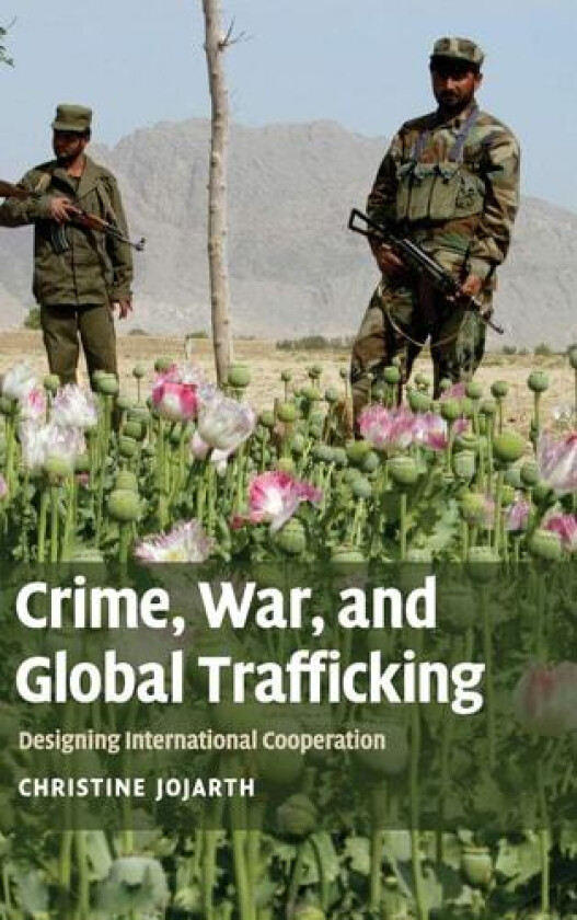 Crime, War, and Global Trafficking: Designing International Cooperation av Christine Jojarth PhD (Hardcover)