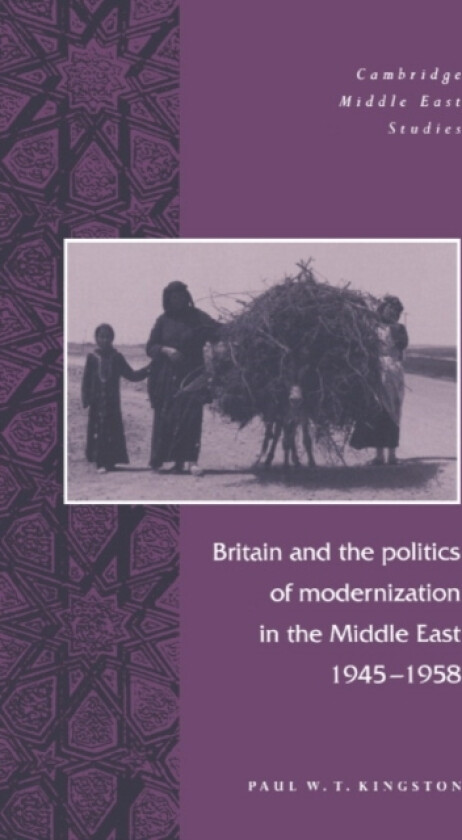 Britain and the Politics of Modernization in the Middle East, 1945–1958 av Paul W.T. Kingston (Hardcover)