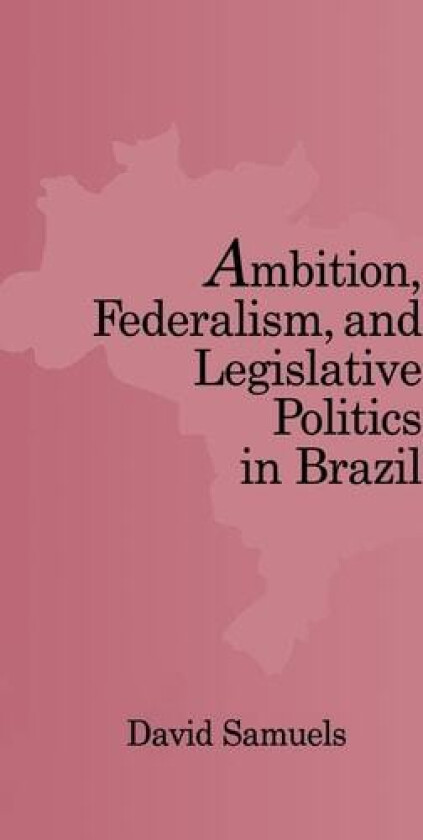 Ambition, Federalism, and Legislative Politics in Brazil av David Samuels (Hardcover)