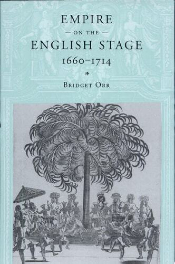Empire on the English Stage 1660–1714 av Bridget Orr (Hardcover)