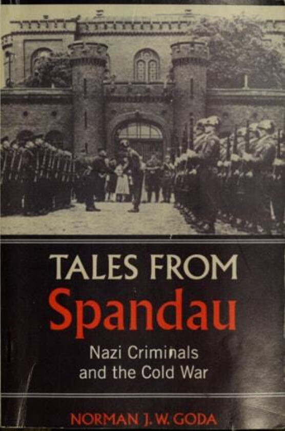 Tales from Spandau: Nazi Criminals and the Cold War av Norman J. W. Goda (Hardcover)
