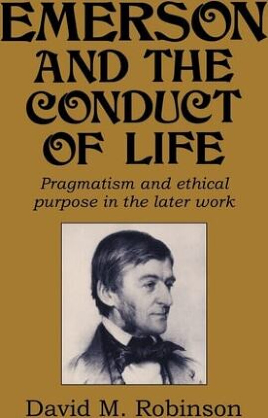 Emerson and the Conduct of Life: Pragmatism and Ethical Purpose in the Later Work (Cambridge Studies in American Literature and Culture, Series Number 70) av David M. Robinson (Hardcover)
