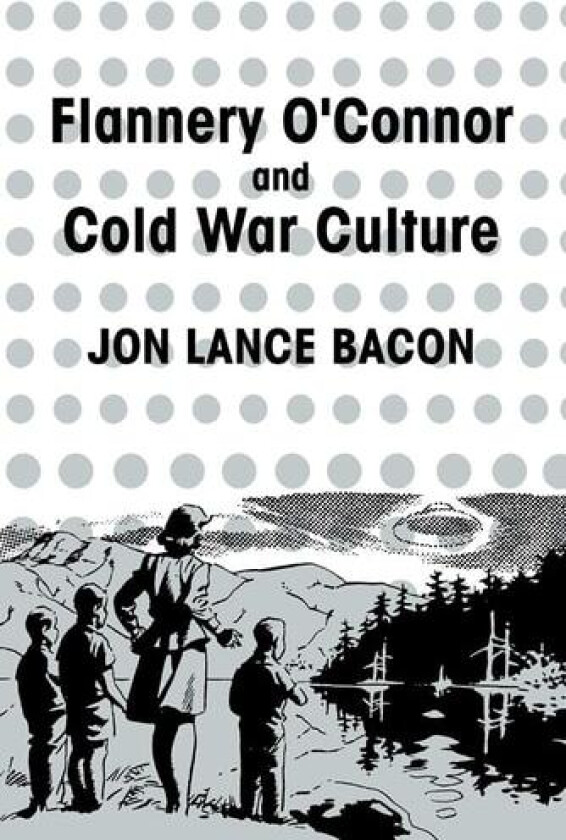 Flannery O'Connor and Cold War Culture (Cambridge Studies in American Literature and Culture, Series Number 72) av Jon Lance Bacon (Paperback)