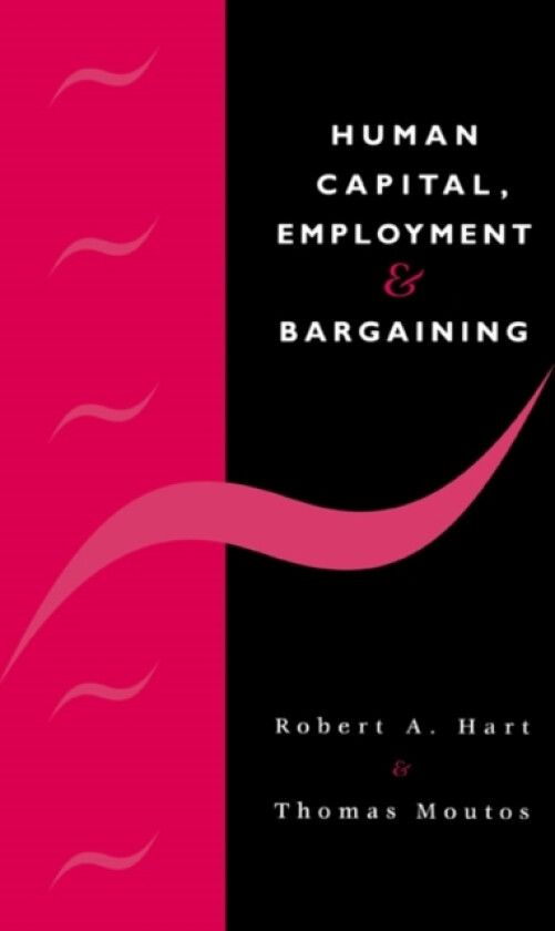 Human Capital, Employment and Bargaining av Robert A. Hart, Thomas Moutos (Hardcover)