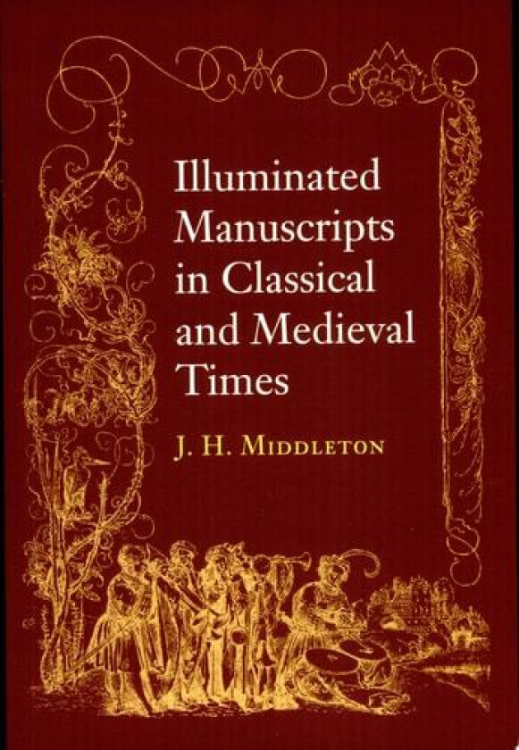 Illuminated Manuscripts in Classical and Mediaeval Times av J.Henry Middleton (Paperback)